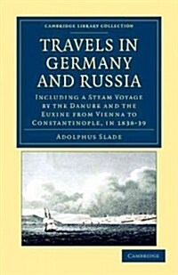 Travels in Germany and Russia : Including a Steam Voyage by the Danube and the Euxine from Vienna to Constantinople, in 1838–39 (Paperback)