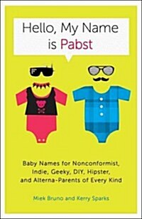 Hello, My Name Is Pabst: Baby Names for Nonconformist, Indie, Geeky, DIY, Hipster, and Alterna-Parents of Every Kind (Paperback)