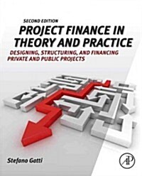 Project Finance in Theory and Practice: Designing, Structuring, and Financing Private and Public Projects (Hardcover, 2, Revised)