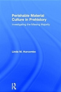 Perishable Material Culture in Prehistory : Investigating the Missing Majority (Hardcover)