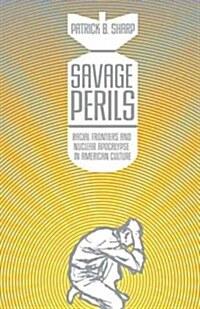 Savage Perils: Racial Frontiers and Nuclear Apocalypse in American Culture (Paperback)