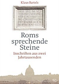 Roms Sprechende Steine: Inschriften Aus Zwei Jahrtausenden (Hardcover)