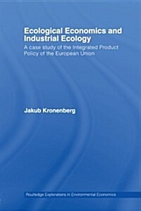 Ecological Economics and Industrial Ecology : A Case Study of the Integrated Product Policy of the European Union (Paperback)