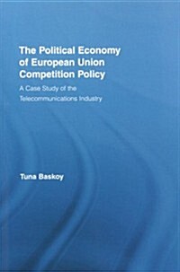 The Political Economy of European Union Competition Policy : A Case Study of the Telecommunications Industry (Paperback)