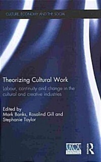 Theorizing Cultural Work : Labour, Continuity and Change in the Cultural and Creative Industries (Hardcover)
