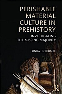 Perishable Material Culture in Prehistory : Investigating the Missing Majority (Paperback)