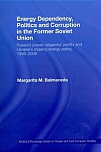 Energy Dependency, Politics and Corruption in the Former Soviet Union : Russias Power, Oligarchs Profits and Ukraines Missing Energy Policy, 1995-2 (Paperback)