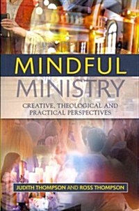 Mindful Ministry : Creative, Theological and Practical Perspectives (Paperback)