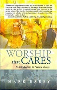 Worship that Cares : An Introduction to Pastoral Liturgy (Paperback)