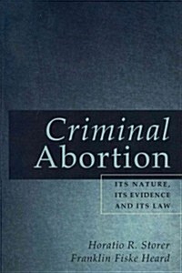 Criminal Abortion: Its Nature, Its Evidence and Its Law (Paperback)