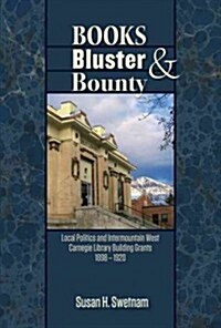 Books, Bluster, and Bounty: Local Politics and Carnegie Library Building Grants in the Intermountain West, 1890-1920 (Hardcover)