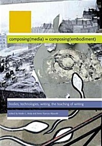Composing(media) = Composing(embodiment): Bodies, Technologies, Writing, the Teaching of Writing (Paperback)