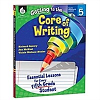 Getting to the Core of Writing: Essential Lessons for Every Fifth Grade Student (Paperback)