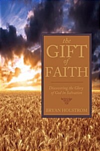 The Gift of Faith: Discovering the Glory of God in Salvation (Paperback)