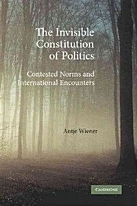 The Invisible Constitution of Politics : Contested Norms and International Encounters (Paperback)