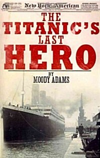 The Titanics Last Hero: A Startling True Story That Can Change Your Life Forever (Paperback)