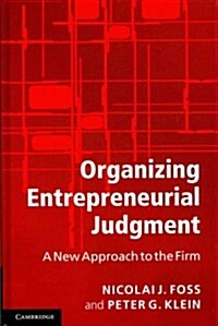 Organizing Entrepreneurial Judgment : A New Approach to the Firm (Hardcover)