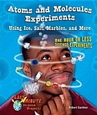 Atoms and Molecules Experiments Using Ice, Salt, Marbles, and More: One Hour or Less Science Experiments (Library Binding)