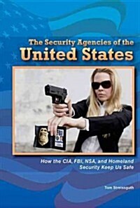 The Security Agencies of the United States: How the CIA, FBI, NSA, and Homeland Security Keep Us Safe (Library Binding)