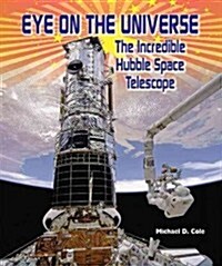 Eye on the Universe: The Incredible Hubble Space Telescope (Library Binding)