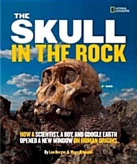 The Skull in the Rock: How a Scientist, a Boy, and Google Earth Opened a New Window on Human Origins (Library Binding)