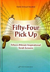 Fifty-Four Pick Up: Fifteen Minute Inspirational Torah Lessons (Hardcover)