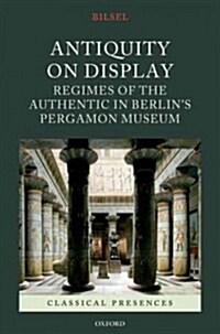 Antiquity on Display : Regimes of the Authentic in Berlins Pergamon Museum (Hardcover)