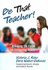 Be That Teacher! Breaking the Cycle for Struggling Readers (Paperback)