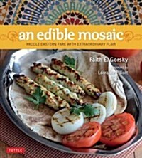 An Edible Mosaic: Middle Eastern Fare with Extraordinary Flair [middle Eastern Cookbook, 80 Recipes] (Hardcover)