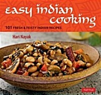 Easy Indian Cooking: 101 Fresh & Feisty Indian Recipes (Hardcover)