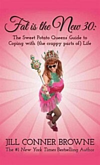Fat Is the New 30: The Sweet Potato Queens Guide to Coping with (the Crappy Parts Of) Life (Paperback)