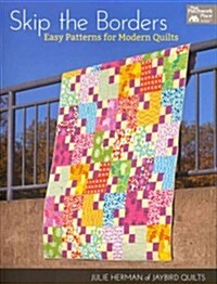 Skip the Borders: Easy Patterns for Modern Quilts (Paperback)