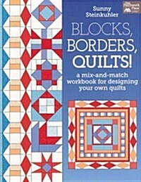 Blocks, Borders, Quilts!: A Mix-And-Match Workbook for Designing Your Own Quilts (Paperback)