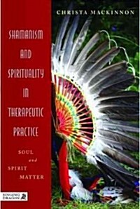 Shamanism and Spirituality in Therapeutic Practice : An Introduction (Paperback)