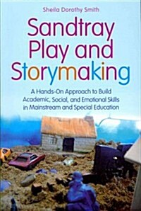 Sandtray Play and Storymaking : A Hands-On Approach to Build Academic, Social, and Emotional Skills in Mainstream and Special Education (Paperback)