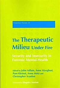 The Therapeutic Milieu Under Fire : Security and Insecurity in Forensic Mental Health (Paperback)