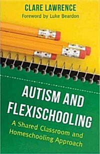Autism and Flexischooling : A Shared Classroom and Homeschooling Approach (Paperback)