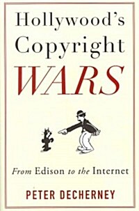 Hollywoods Copyright Wars: From Edison to the Internet (Hardcover)