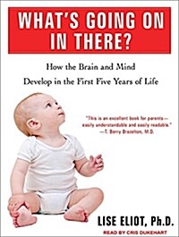 Whats Going on in There?: How the Brain and Mind Develop in the First Five Years of Life (MP3 CD)