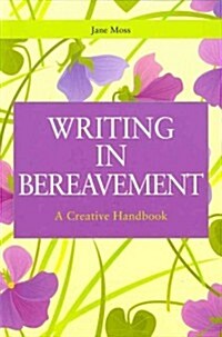 Writing in Bereavement : A Creative Handbook (Paperback)