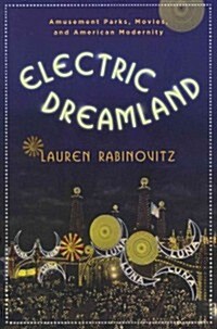 Electric Dreamland: Amusement Parks, Movies, and American Modernity (Paperback)