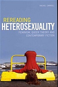 Rereading Heterosexuality : Feminism, Queer Theory and Contemporary Fiction (Hardcover)