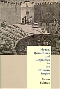 Plague, Quarantines and Geopolitics in the Ottoman Empire (Hardcover, New)