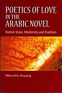 Poetics of Love in the Arabic Novel : Nation-State, Modernity and Tradition (Hardcover)