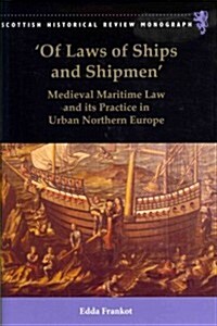 Of Laws of Ships and Shipmen : Medieval Maritime Law and its Practice in Urban Northern Europe (Hardcover)