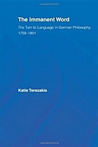 The Immanent Word : The Turn to Language in German Philosophy, 1759-1801 (Paperback)