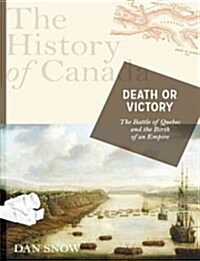 The History of Canada Series: Death or Victory: The Battle for Quebec and the Birth of an Empire (Hardcover)