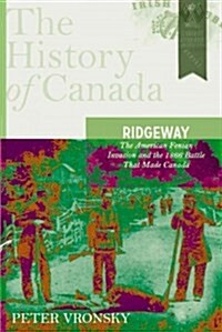 Ridgeway: The American Fenian Invasion and the 1866 Battle That Made Canada (Hardcover)