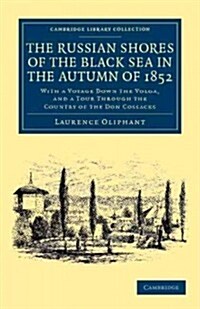 The Russian Shores of the Black Sea in the Autumn of 1852 : With a Voyage down the Volga, and a Tour through the Country of the Don Cossacks (Paperback)