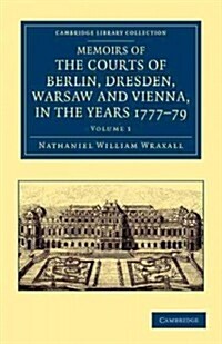 Memoirs of the Courts of Berlin, Dresden, Warsaw, and Vienna, in the Years 1777, 1778, and 1779 (Paperback)